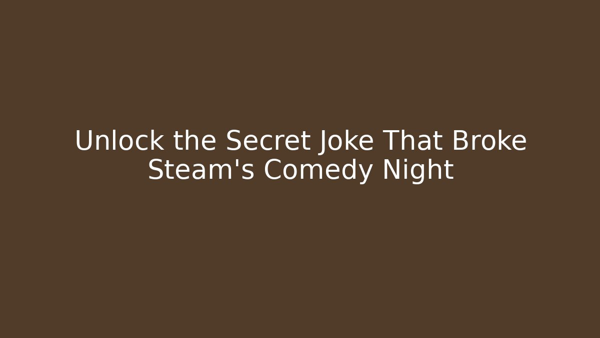 Unlock the Secret Joke That Broke Steam's Comedy Night
