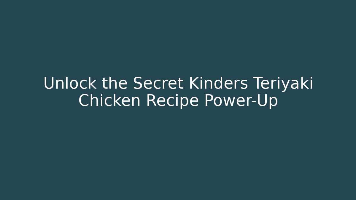 Unlock the Secret Kinders Teriyaki Chicken Recipe Power-Up