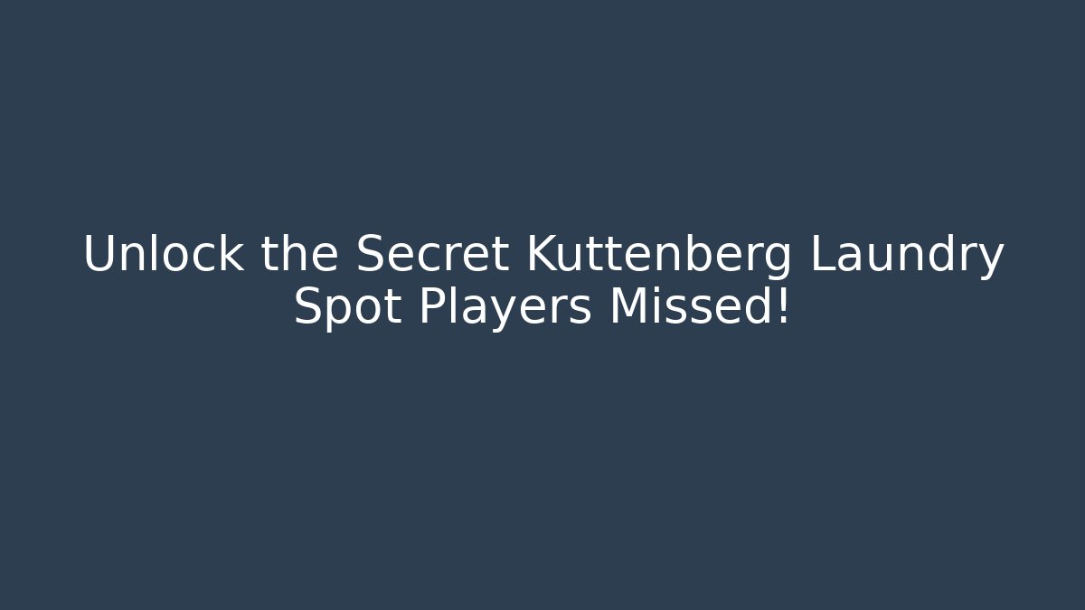 Unlock the Secret Kuttenberg Laundry Spot Players Missed!