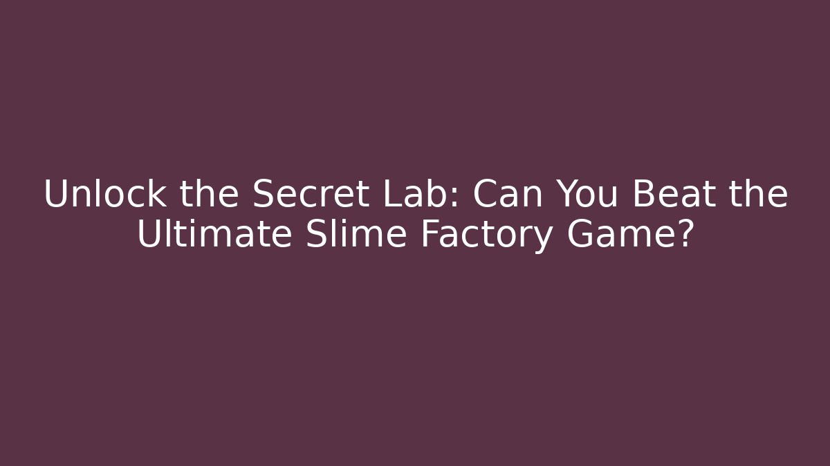 Unlock the Secret Lab: Can You Beat the Ultimate Slime Factory Game?