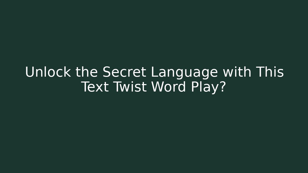 Unlock the Secret Language with This Text Twist Word Play?