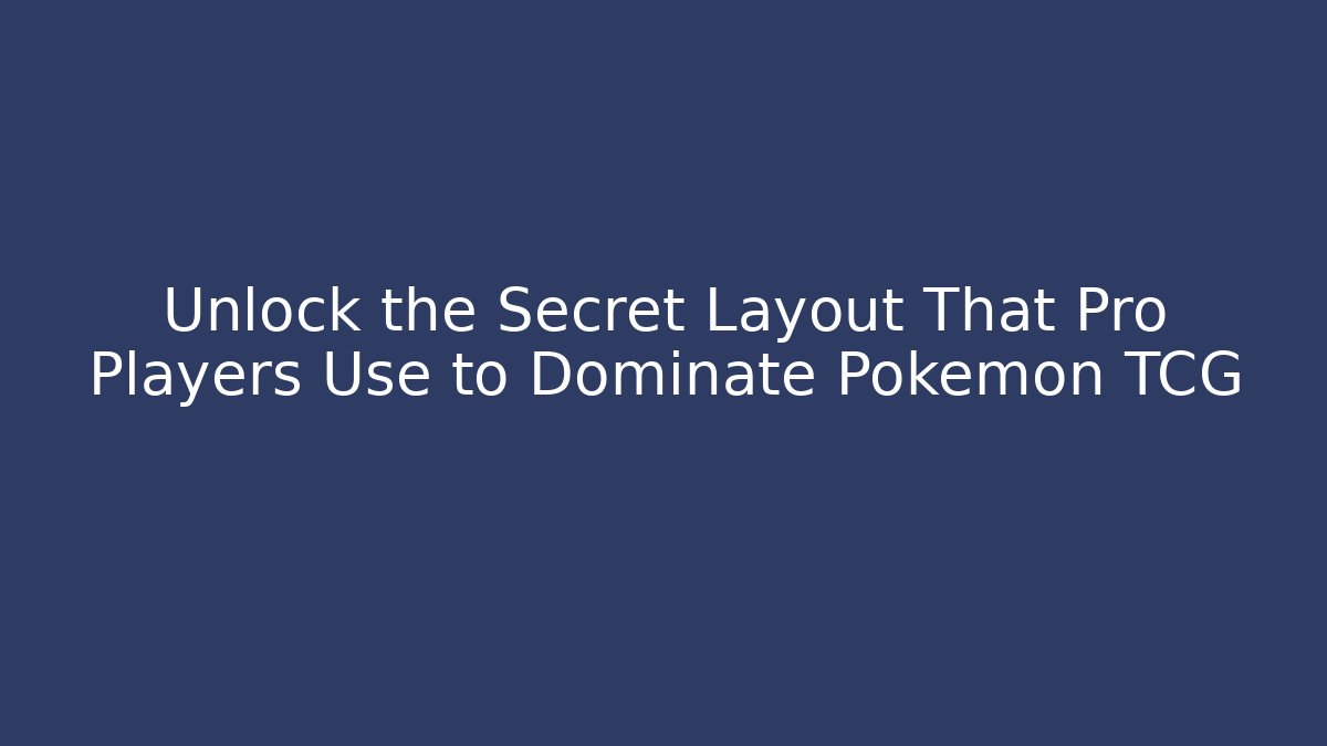 Unlock the Secret Layout That Pro Players Use to Dominate Pokémon TCG