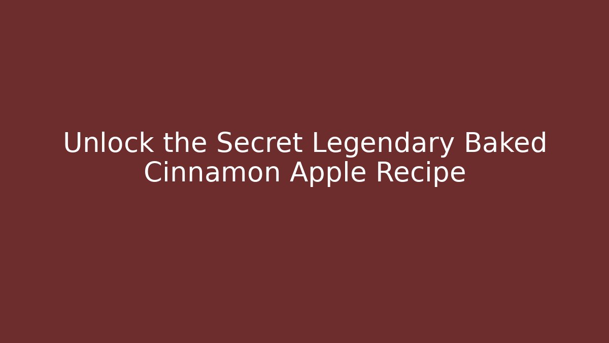Unlock the Secret Legendary Baked Cinnamon Apple Recipe
