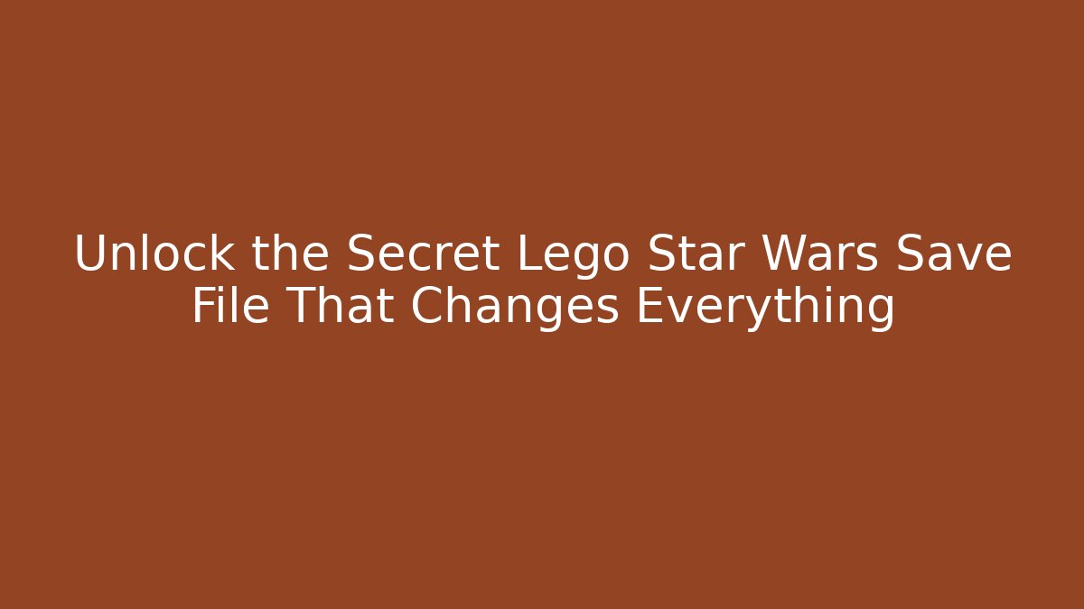 Unlock the Secret Lego Star Wars Save File That Changes Everything - Andrea Zevedo