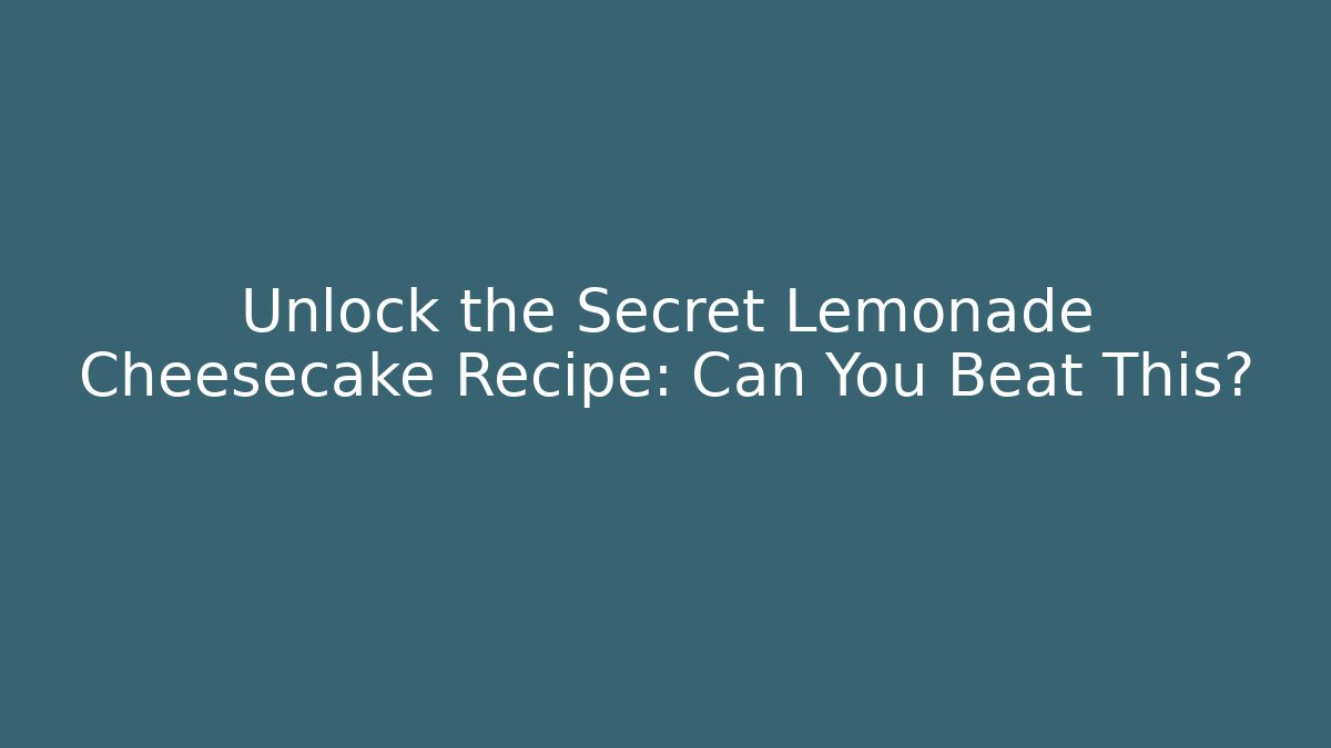Unlock the Secret Lemonade Cheesecake Recipe: Can You Beat This?