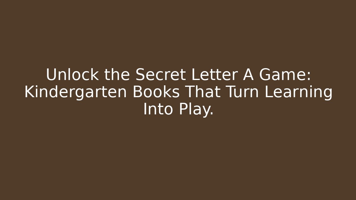 Unlock the Secret Letter A Game: Kindergarten Books That Turn Learning Into Play.