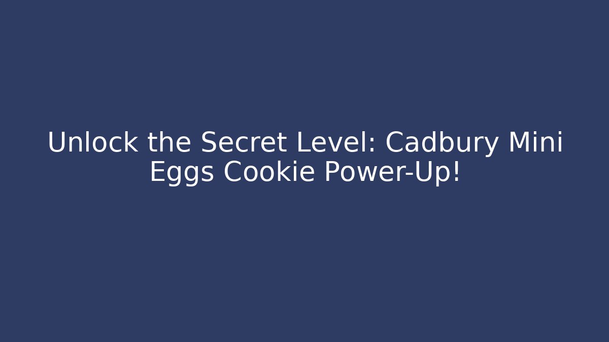 Unlock the Secret Level: Cadbury Mini Eggs Cookie Power-Up! - Andrea Zevedo
