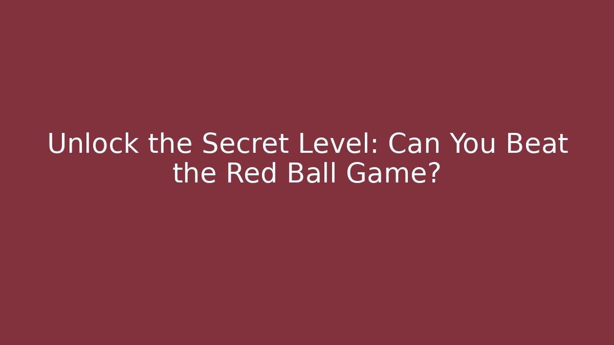 Unlock the Secret Level: Can You Beat the Red Ball Game?