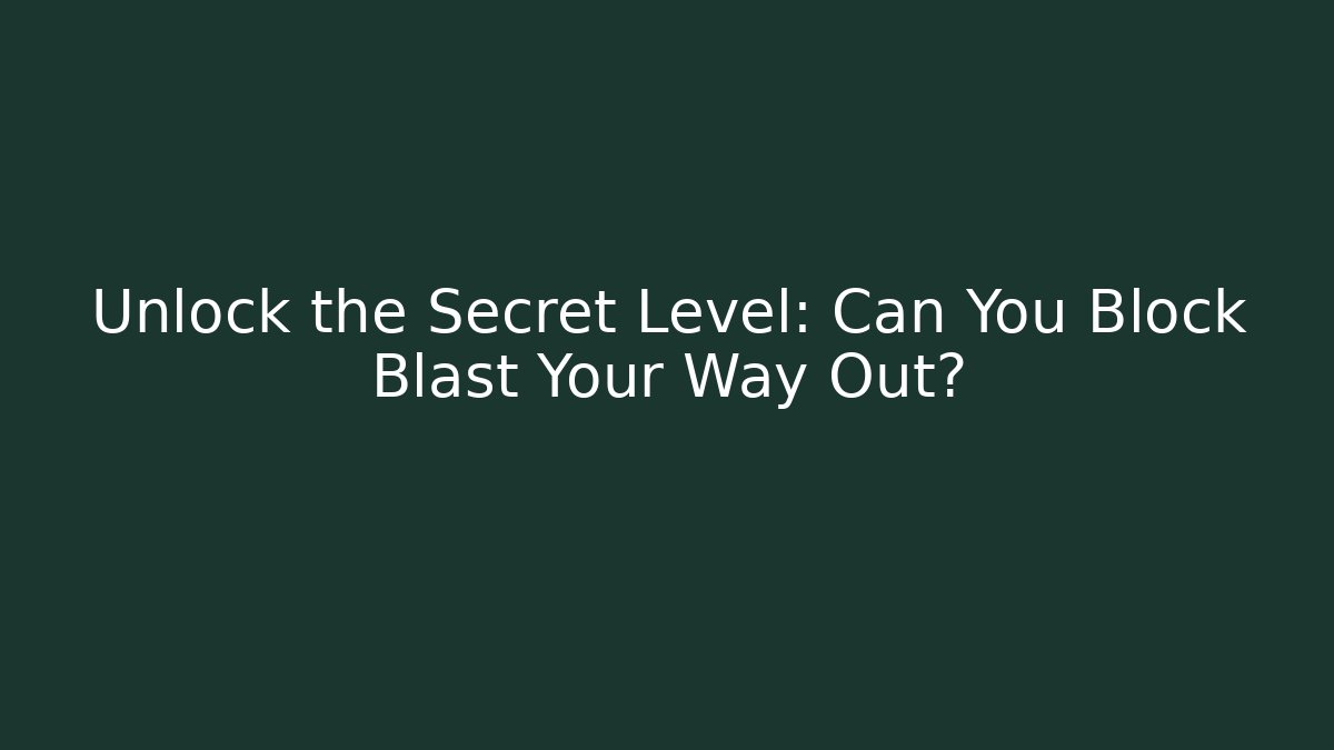 Unlock the Secret Level: Can You Block Blast Your Way Out?
