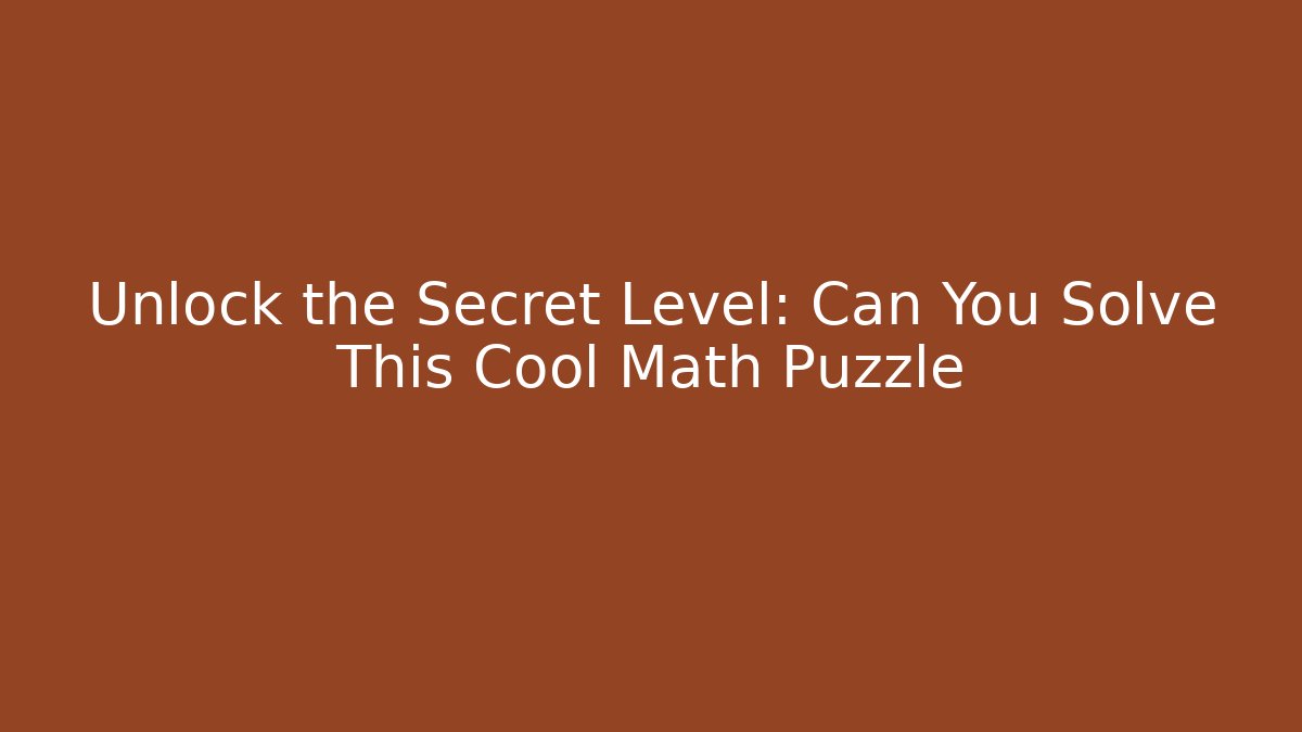 Unlock the Secret Level: Can You Solve This Cool Math Puzzle