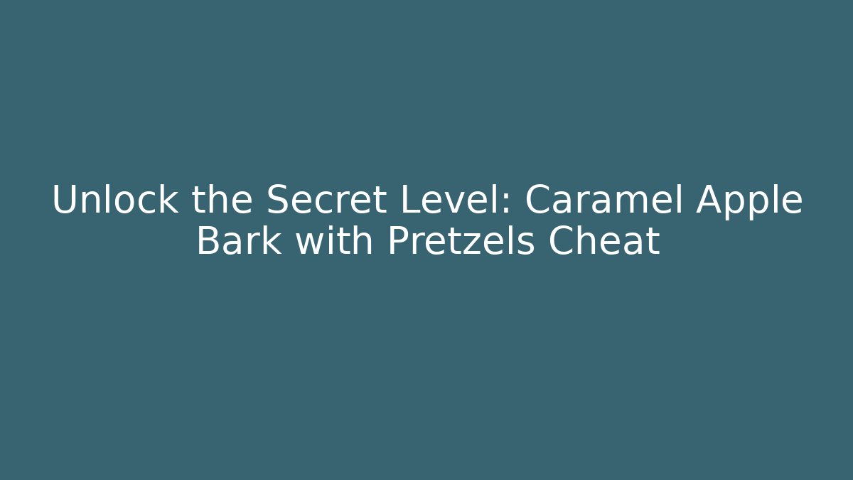 Unlock the Secret Level: Caramel Apple Bark with Pretzels Cheat