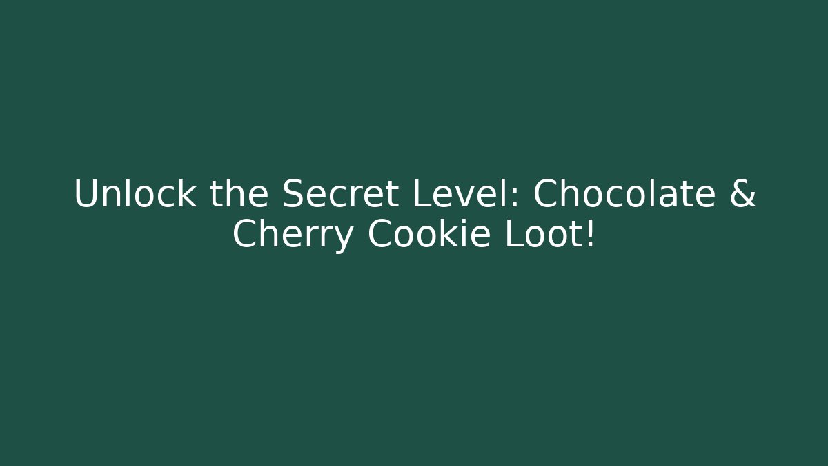 Unlock the Secret Level: Chocolate & Cherry Cookie Loot!