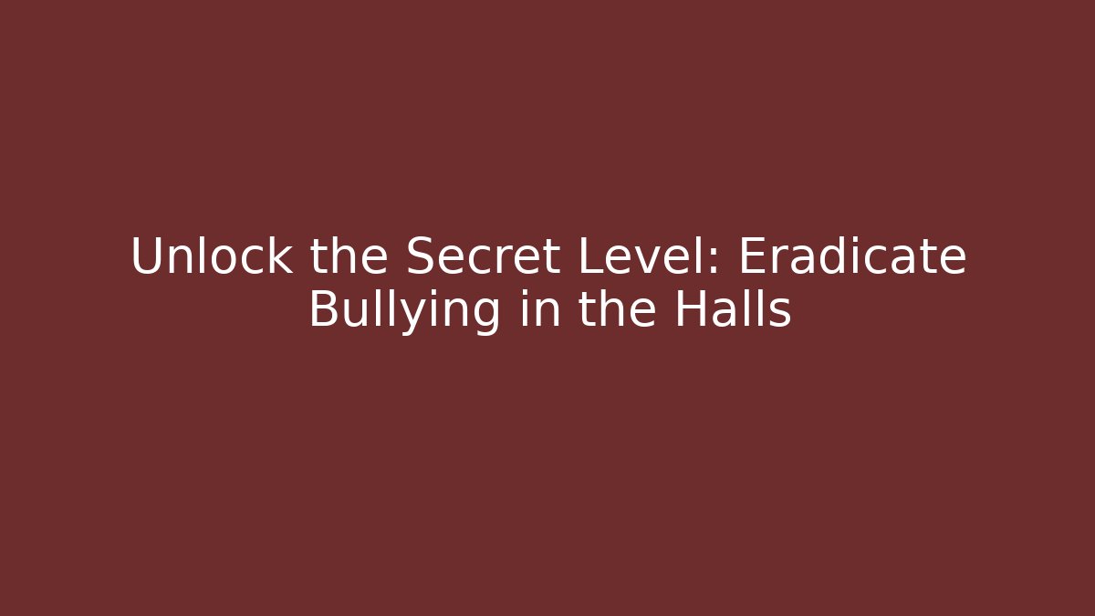 Unlock the Secret Level: Eradicate Bullying in the Halls