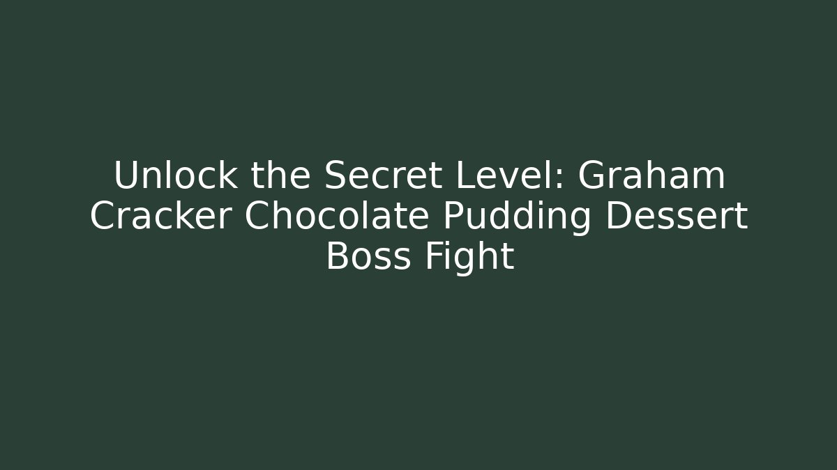 Unlock the Secret Level: Graham Cracker Chocolate Pudding Dessert Boss Fight