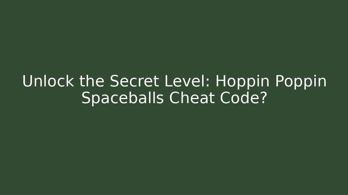 Unlock the Secret Level: Hoppin Poppin Spaceballs Cheat Code?