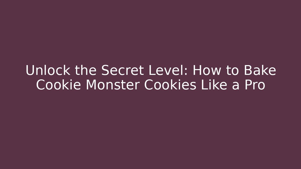 Unlock the Secret Level: How to Bake Cookie Monster Cookies Like a Pro