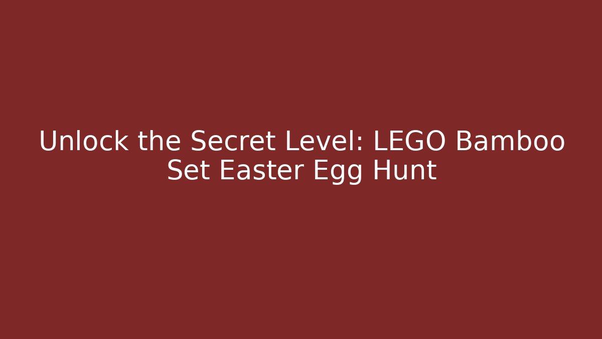 Unlock the Secret Level: LEGO Bamboo Set Easter Egg Hunt