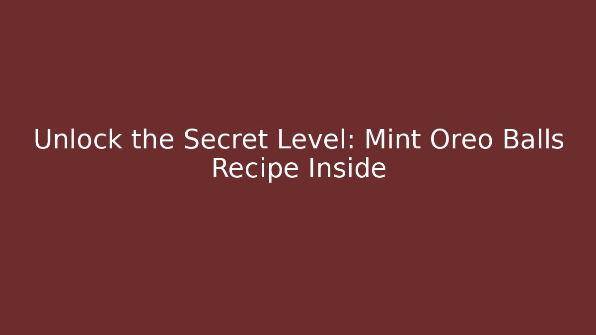 Unlock the Secret Level: Mint Oreo Balls Recipe Inside