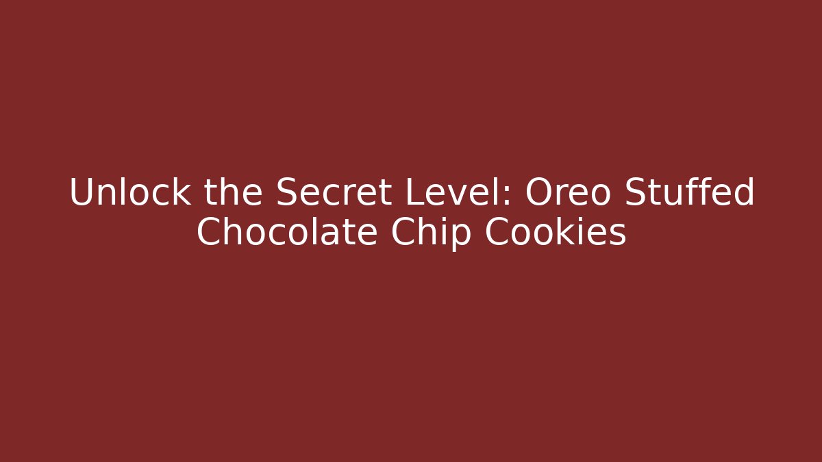 Unlock the Secret Level: Oreo Stuffed Chocolate Chip Cookies
