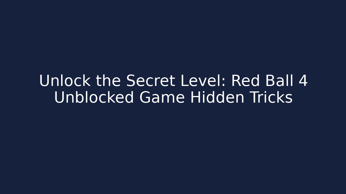Unlock the Secret Level: Red Ball 4 Unblocked Game Hidden Tricks