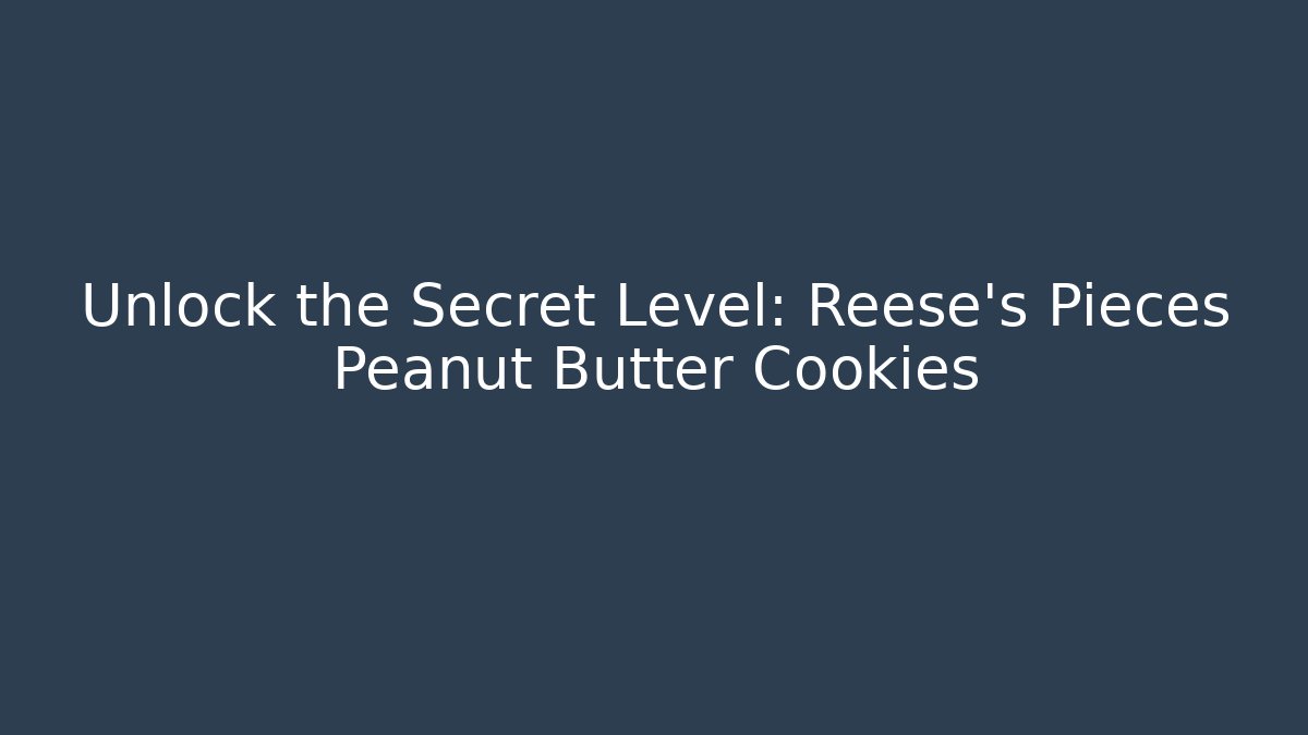 Unlock the Secret Level: Reese's Pieces Peanut Butter Cookies