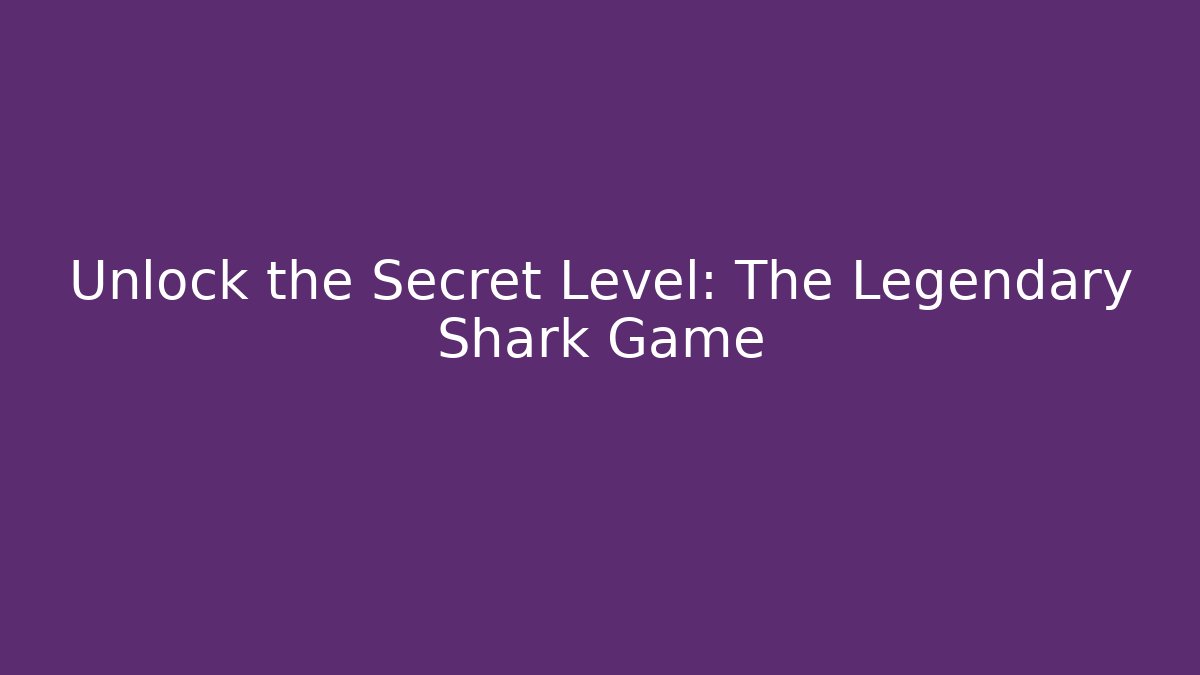 Unlock the Secret Level: The Legendary Shark Game