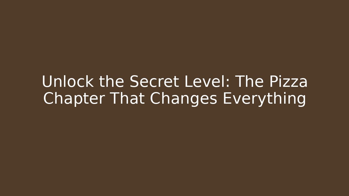 Unlock the Secret Level: The Pizza Chapter That Changes Everything