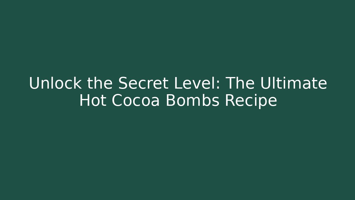Unlock the Secret Level: The Ultimate Hot Cocoa Bombs Recipe