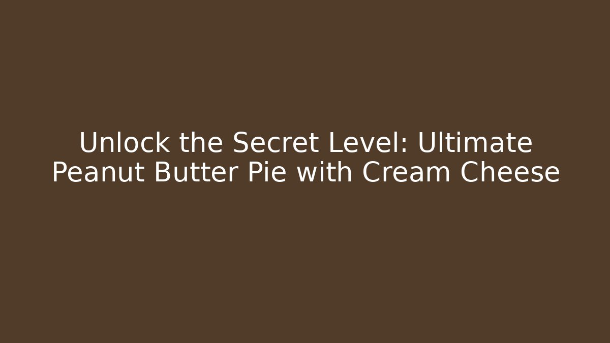 Unlock the Secret Level: Ultimate Peanut Butter Pie with Cream Cheese