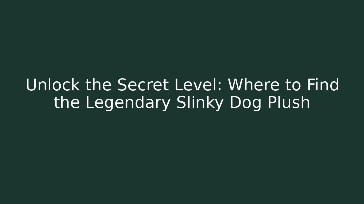 Unlock the Secret Level: Where to Find the Legendary Slinky Dog Plush