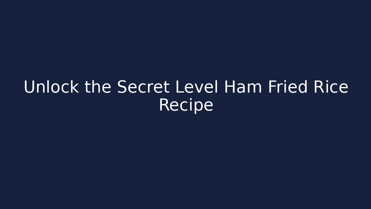 Unlock the Secret Level Ham Fried Rice Recipe