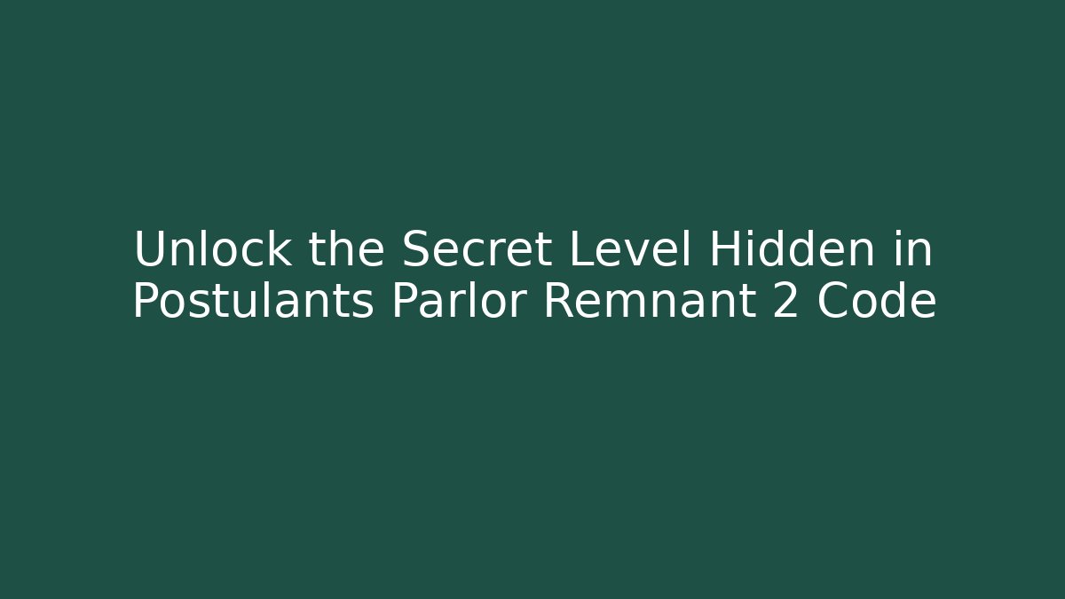 Unlock the Secret Level Hidden in Postulants Parlor Remnant 2 Code - Andrea Zevedo