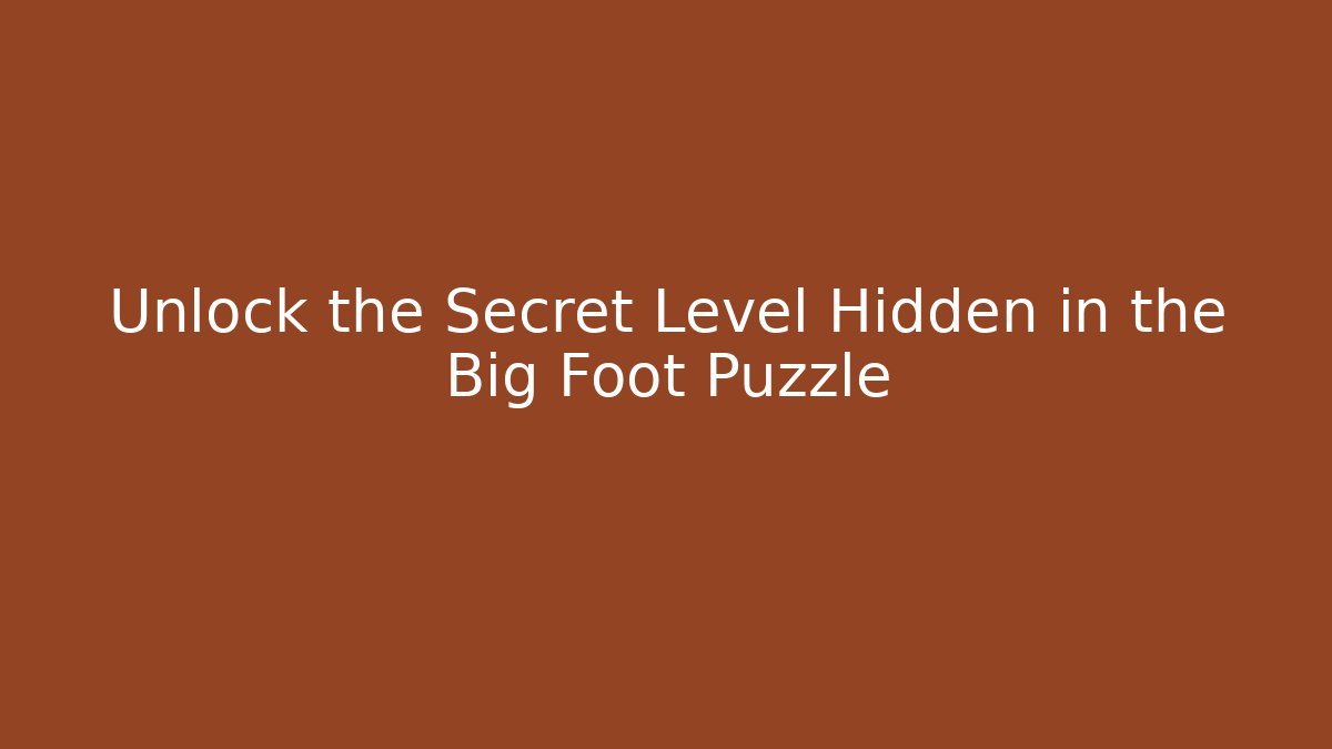 Unlock the Secret Level Hidden in the Big Foot Puzzle