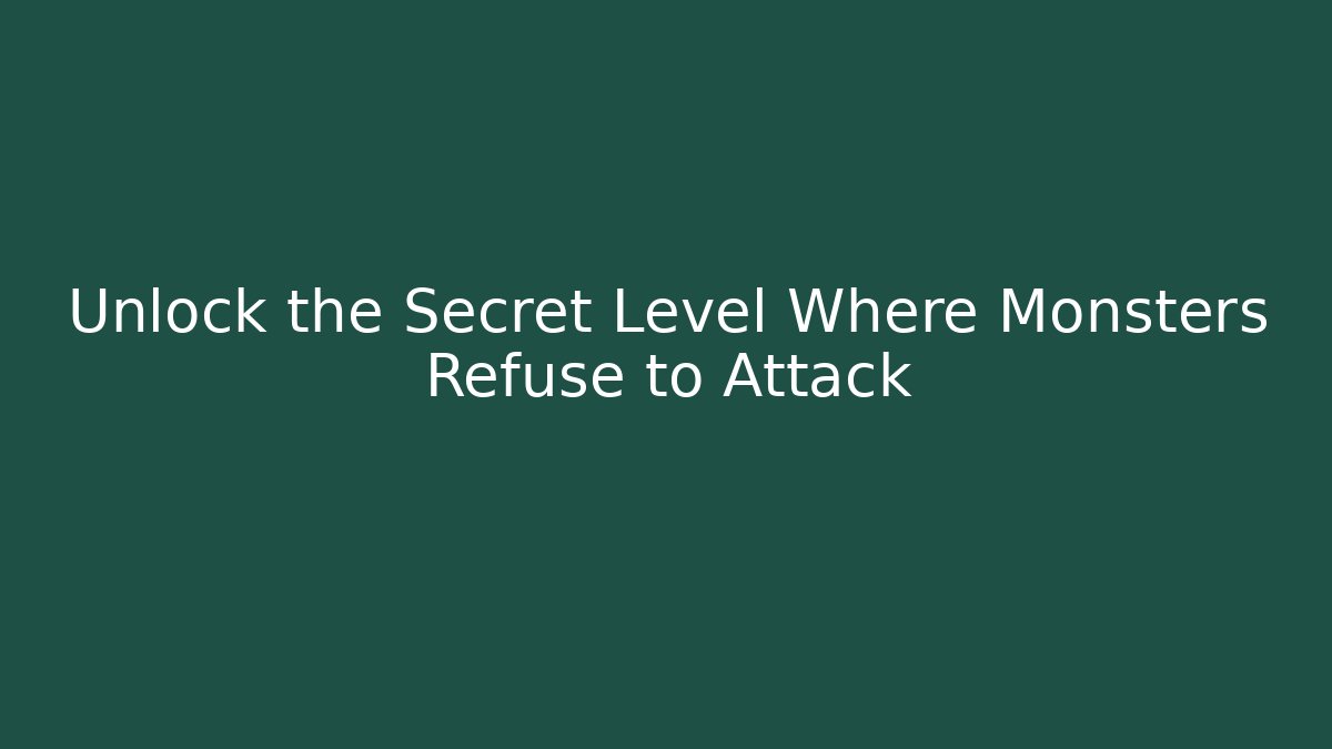 Unlock the Secret Level Where Monsters Refuse to Attack
