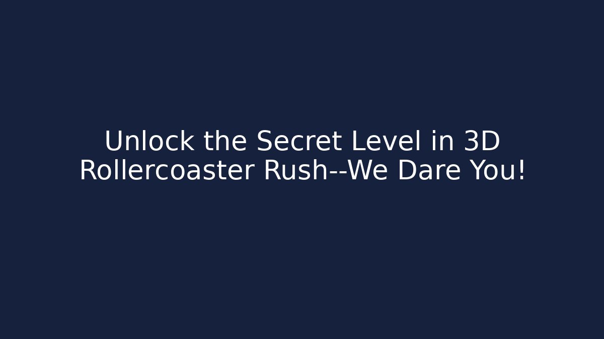 Unlock the Secret Level in 3D Rollercoaster Rush—We Dare You!