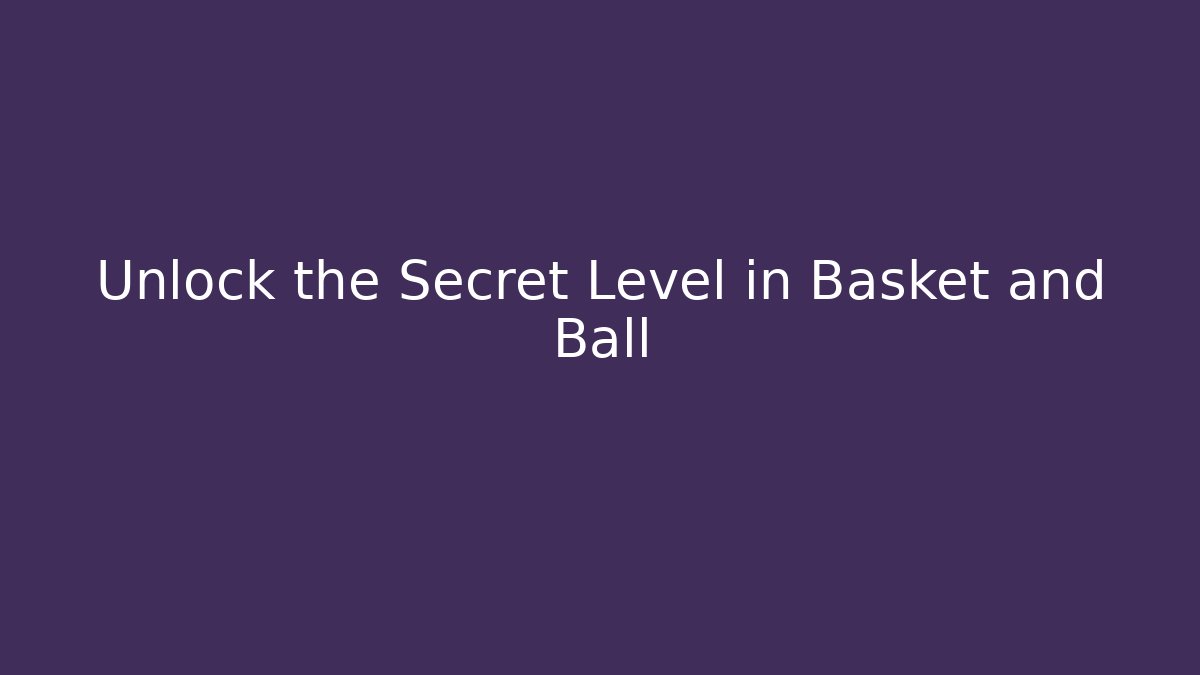 Unlock the Secret Level in Basket and Ball
