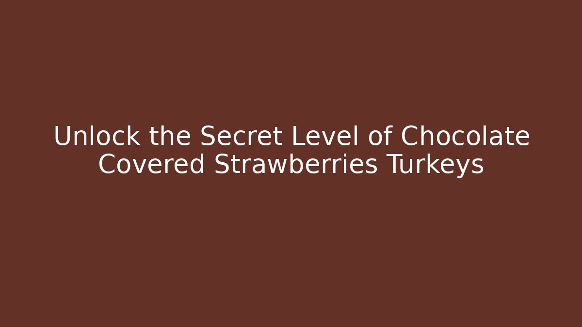 Unlock the Secret Level of Chocolate Covered Strawberries Turkeys