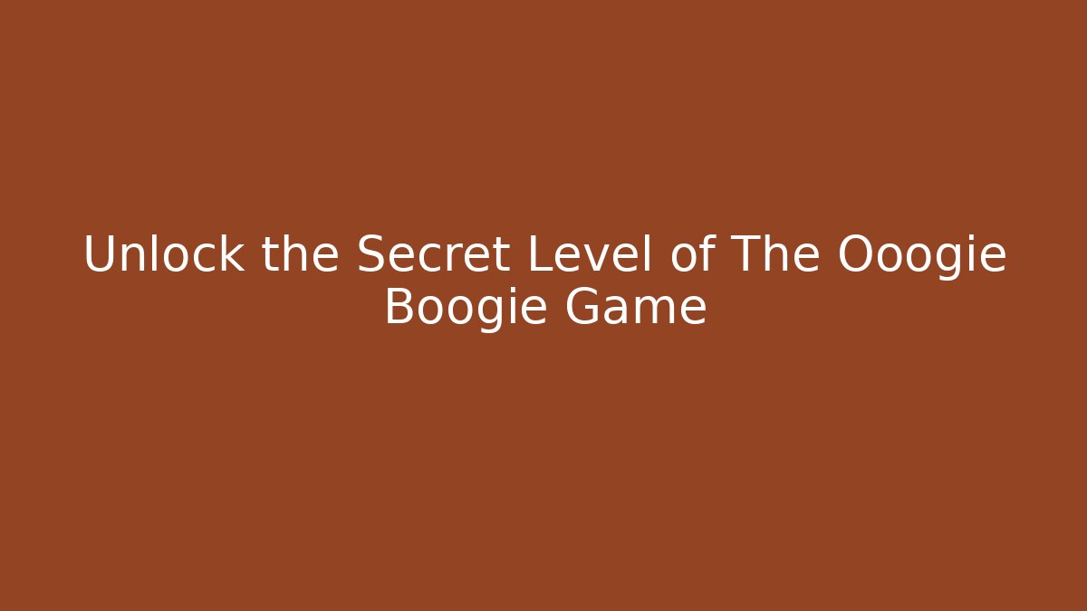 Unlock the Secret Level of The Ooogie Boogie Game
