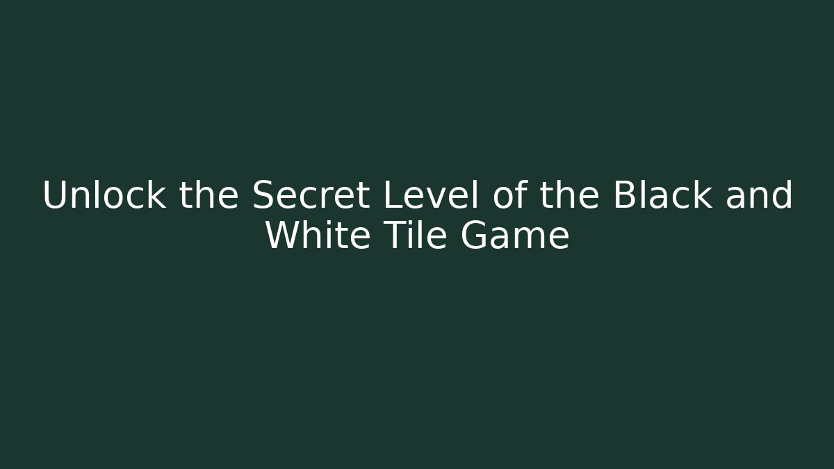 Unlock the Secret Level of the Black and White Tile Game