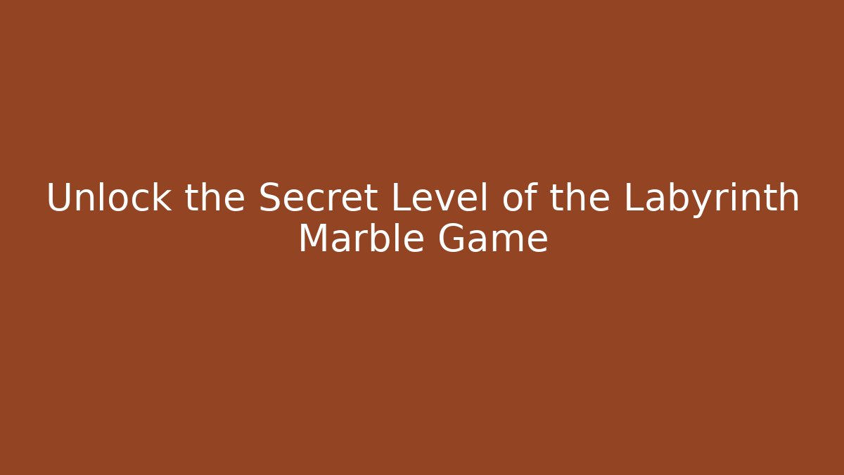 Unlock the Secret Level of the Labyrinth Marble Game