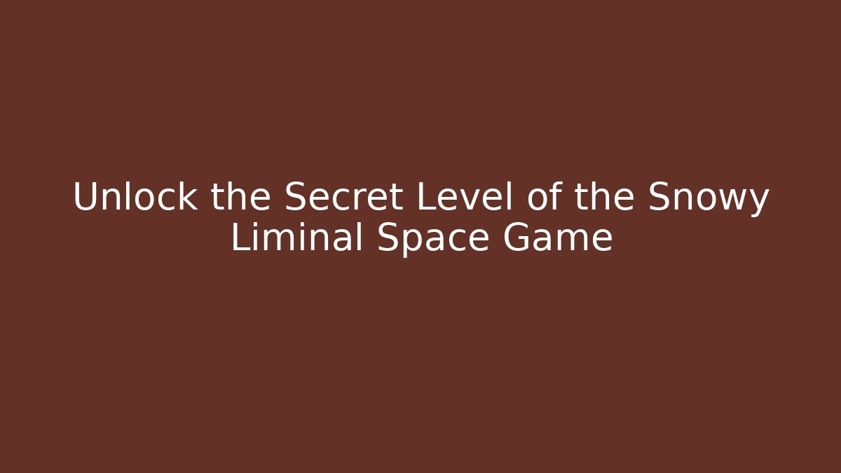Unlock the Secret Level of the Snowy Liminal Space Game