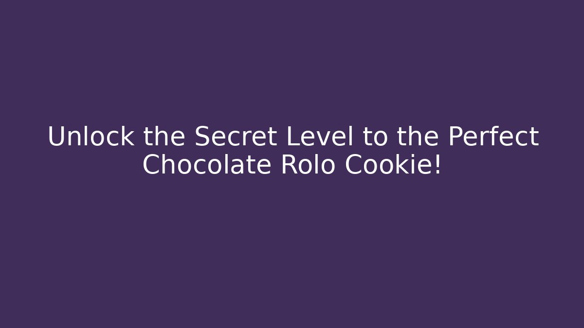 Unlock the Secret Level to the Perfect Chocolate Rolo Cookie!