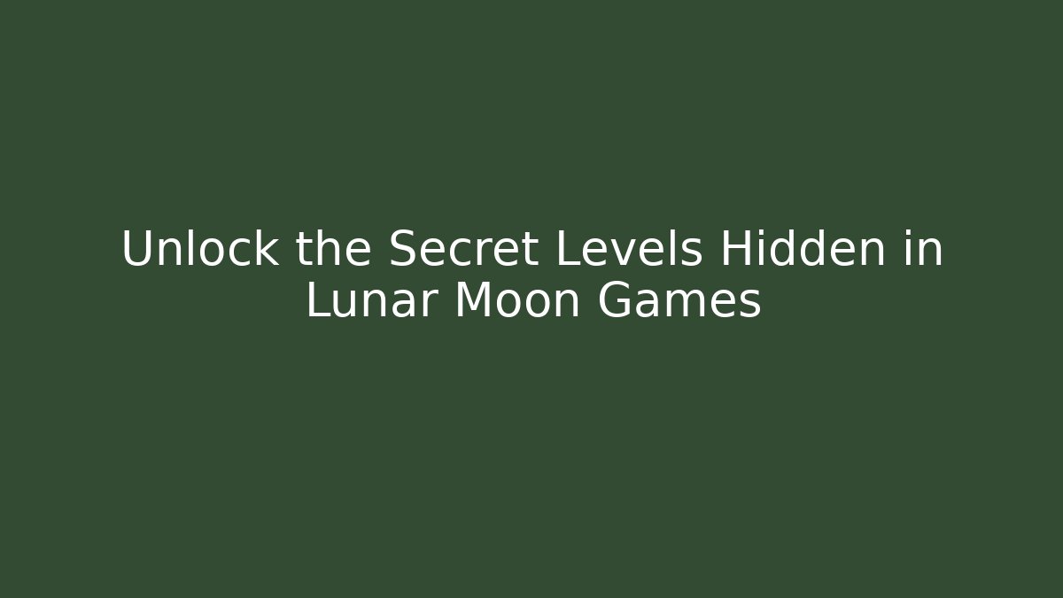 Unlock the Secret Levels Hidden in Lunar Moon Games