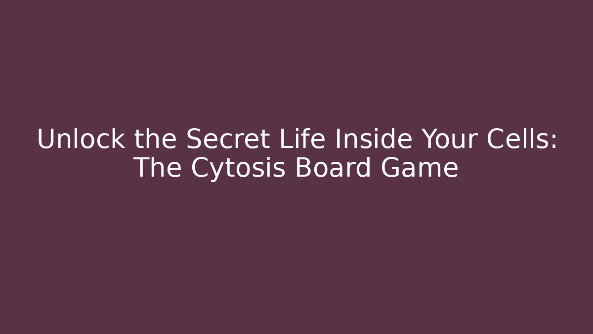 Unlock the Secret Life Inside Your Cells: The Cytosis Board Game