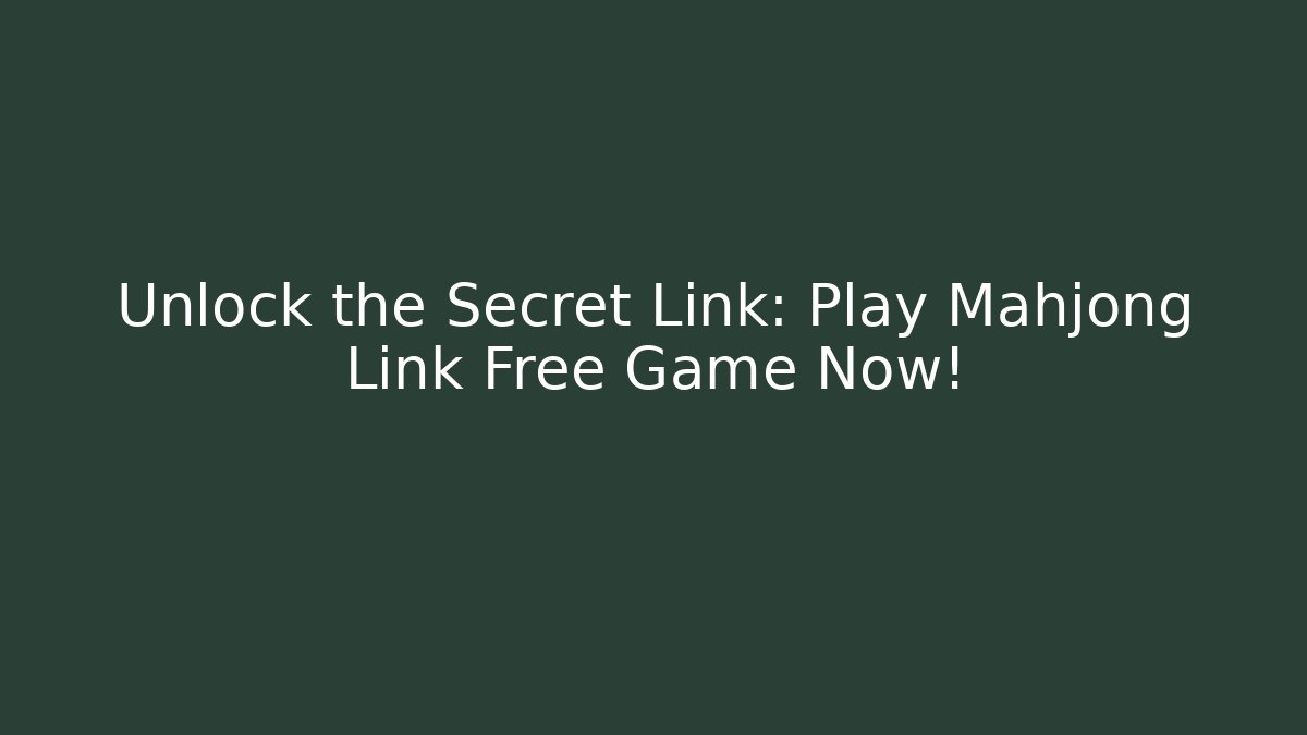 Unlock the Secret Link: Play Mahjong Link Free Game Now!