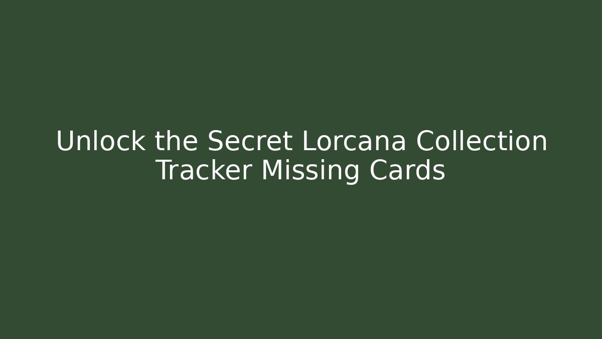 Unlock the Secret Lorcana Collection Tracker Missing Cards