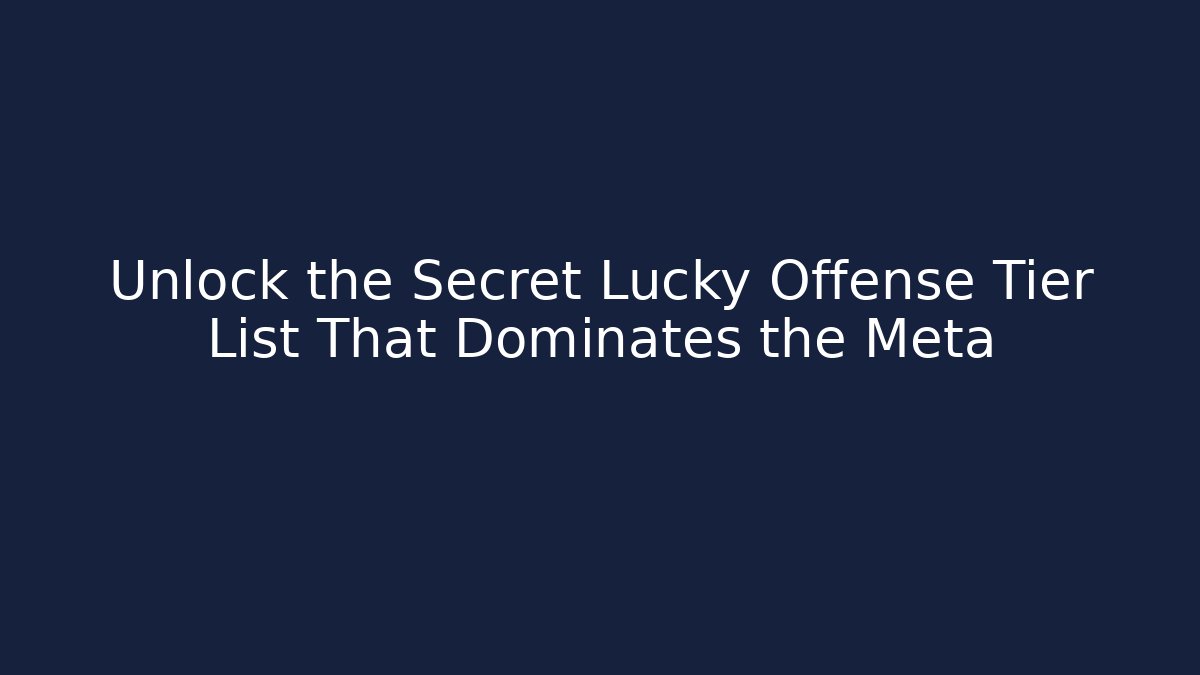 Unlock the Secret Lucky Offense Tier List That Dominates the Meta