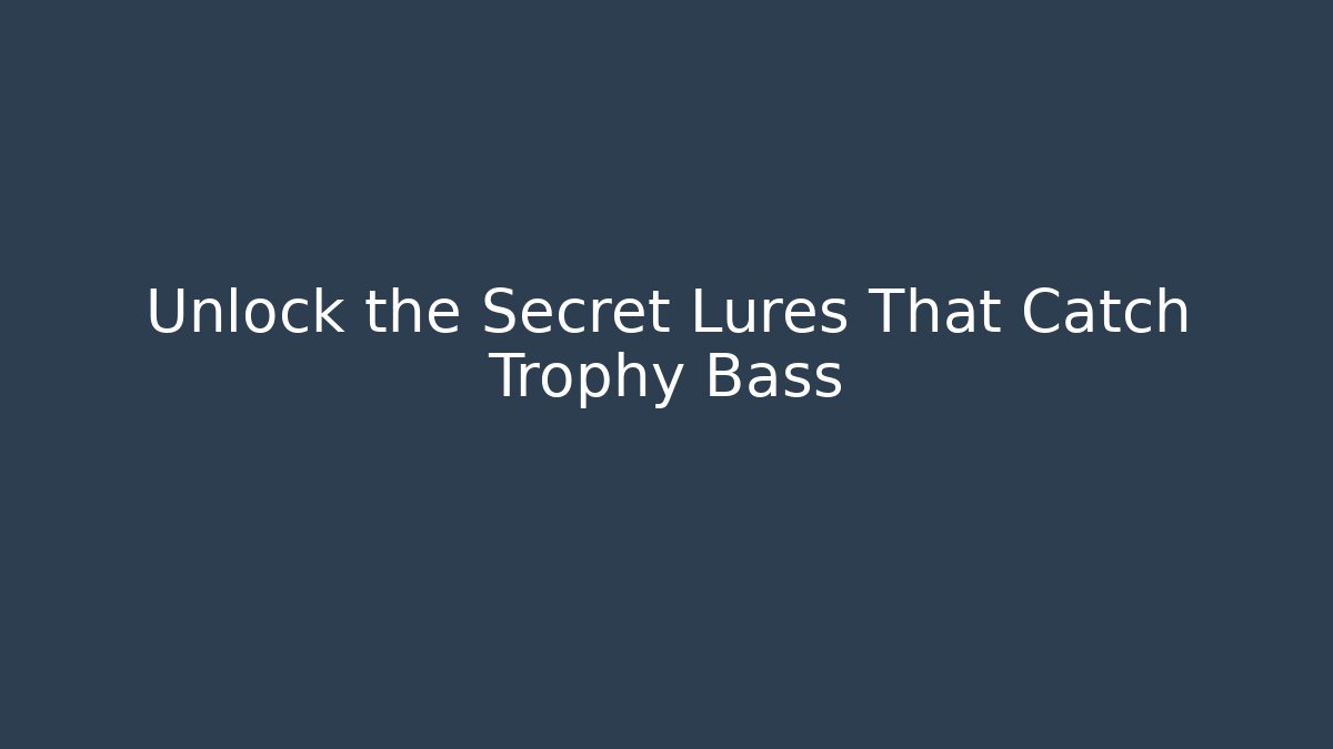 Unlock the Secret Lures That Catch Trophy Bass