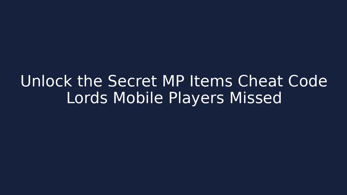 Unlock the Secret MP Items Cheat Code Lords Mobile Players Missed