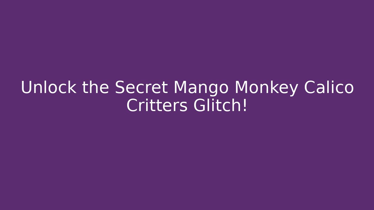 Unlock the Secret Mango Monkey Calico Critters Glitch!